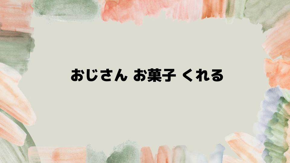 おじさんがお菓子をくれる時の対処法